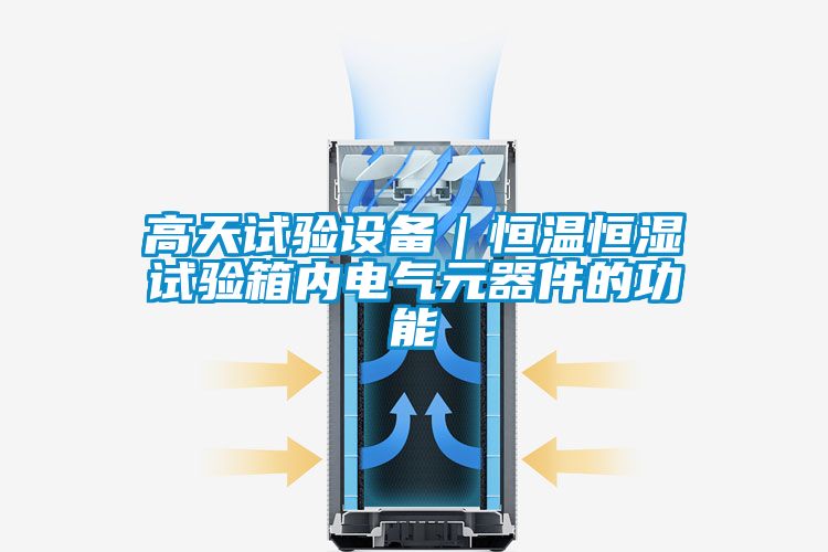 高天試驗設備|恒溫恒濕試驗箱內電氣元器件的功能