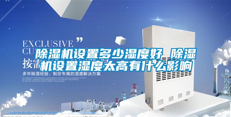 除濕機設置多少濕度好 除濕機設置濕度太高有什么影響