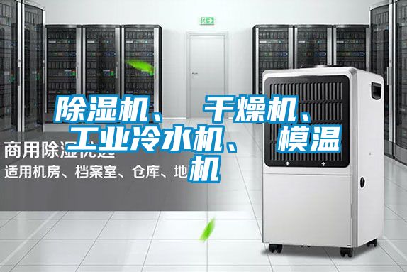 除濕機、 干燥機、 工業冷水機、 模溫機