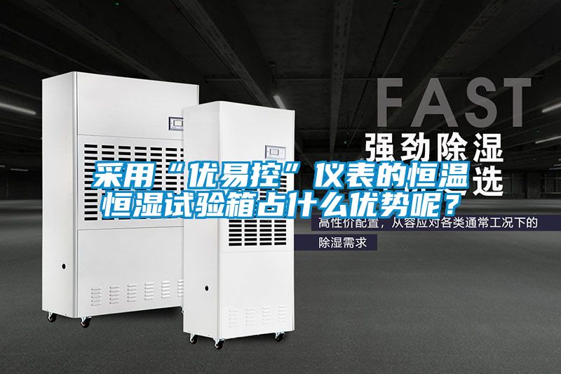 采用“優易控”儀表的恒溫恒濕試驗箱占什么優勢呢?