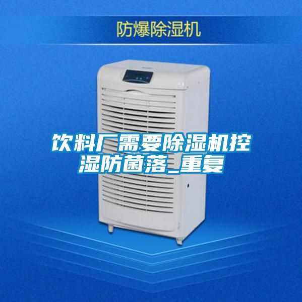 飲料廠需要除濕機控濕防菌落_重復
