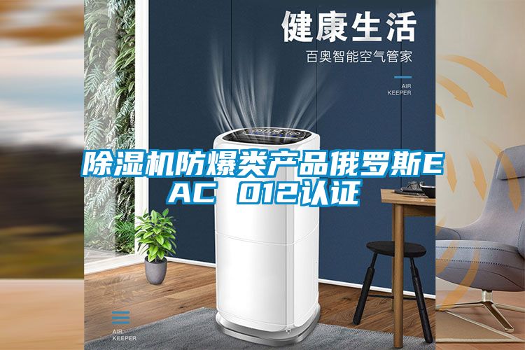 除濕機防爆類產品俄羅斯EAC 012認證
