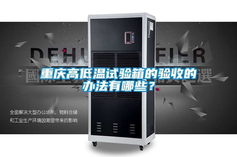 重慶高低溫試驗箱的驗收的辦法有哪些?