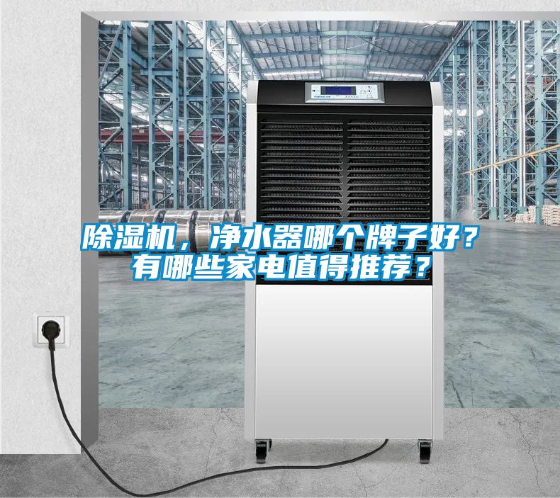 除濕機,凈水器哪個牌子好?有哪些家電值得推薦?