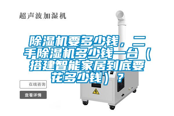 除濕機(jī)要多少錢,二手除濕機(jī)多少錢一臺(搭建智能家居到底要花多少錢)?