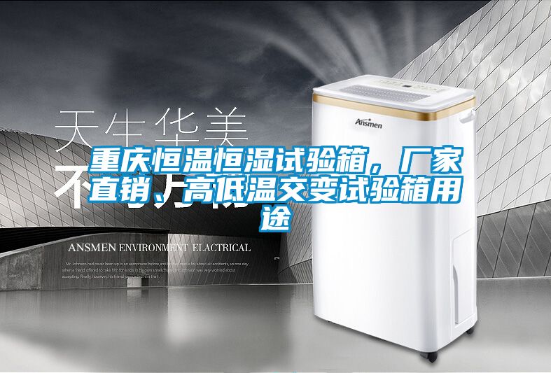 重慶恒溫恒濕試驗箱,廠家直銷、高低溫交變試驗箱用途